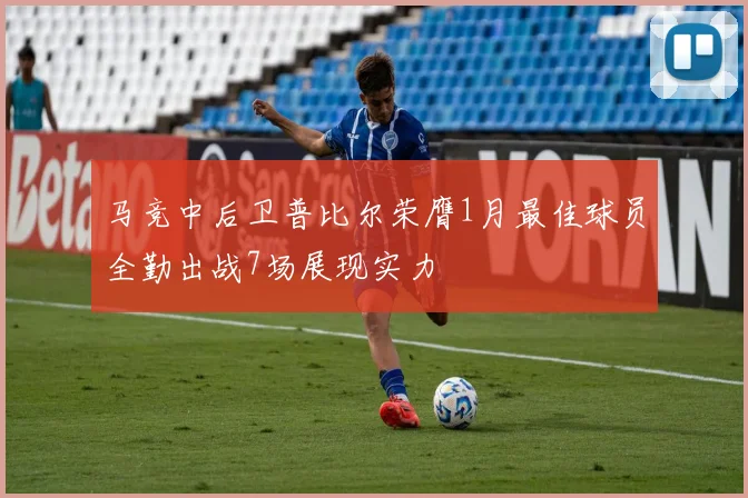 马竞中后卫普比尔荣膺1月最佳球员全勤出战7场展现实力