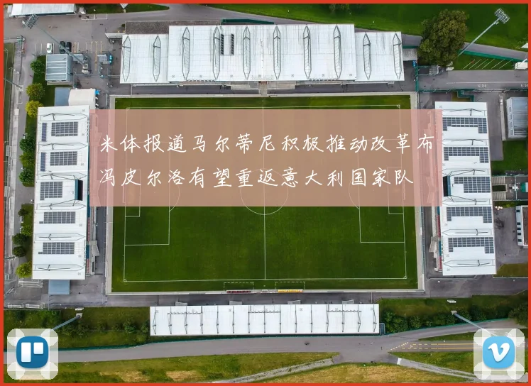 米体报道马尔蒂尼积极推动改革布冯皮尔洛有望重返意大利国家队